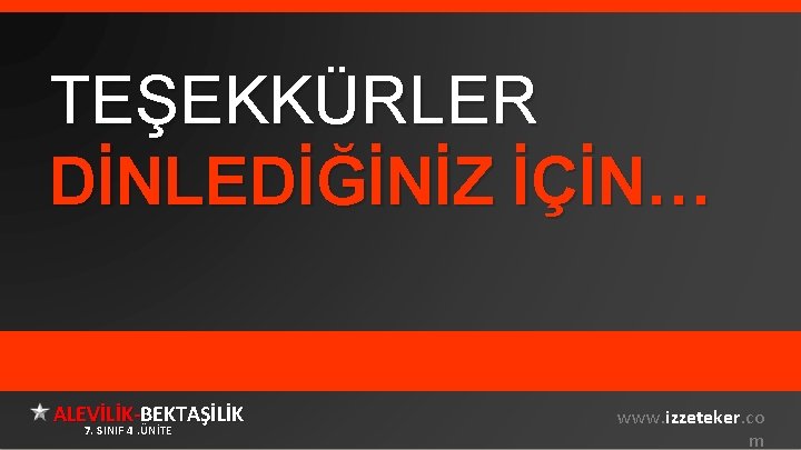 TEŞEKKÜRLER DİNLEDİĞİNİZ İÇİN… ALEVİLİK-BEKTAŞİLİK 7. SINIF 4. ÜNİTE www. izzeteker. co m 