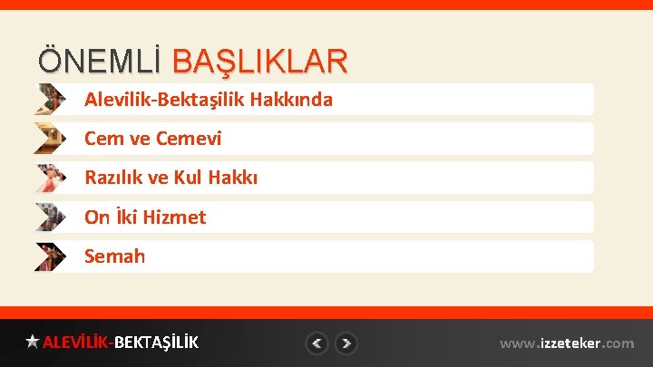 ÖNEMLİ BAŞLIKLAR Alevilik-Bektaşilik Hakkında Cem ve Cemevi Razılık ve Kul Hakkı On İki Hizmet ÖNEMLİ BAŞLIKLAR Alevilik-Bektaşilik Hakkında Cem ve Cemevi Razılık ve Kul Hakkı On İki Hizmet