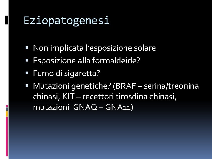Eziopatogenesi Non implicata l’esposizione solare Esposizione alla formaldeide? Fumo di sigaretta? Mutazioni genetiche? (BRAF