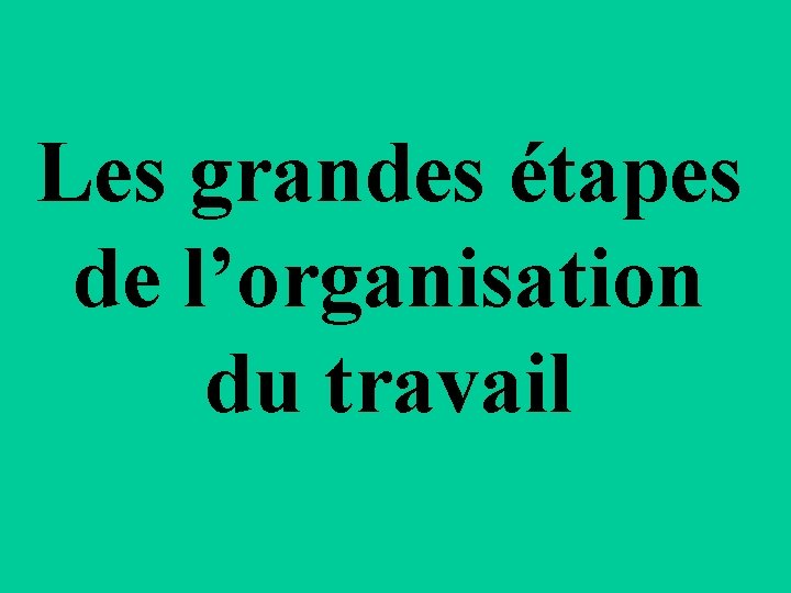 Les grandes étapes de l’organisation du travail 