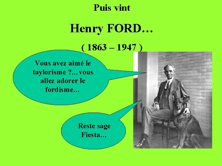 Puis vint Henry FORD… ( 1863 – 1947 ) Vous avez aimé le taylorisme