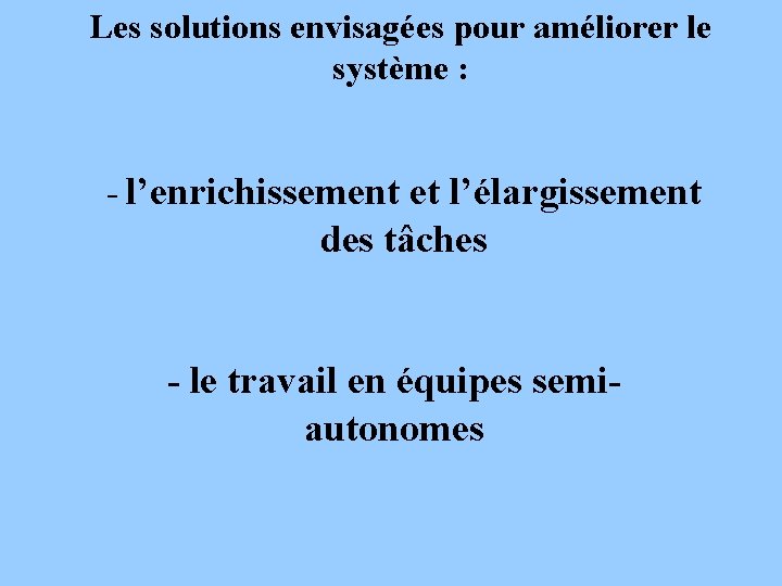 Les solutions envisagées pour améliorer le système : - l’enrichissement et l’élargissement des tâches