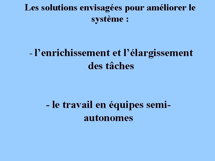 Les solutions envisagées pour améliorer le système : - l’enrichissement et l’élargissement des tâches