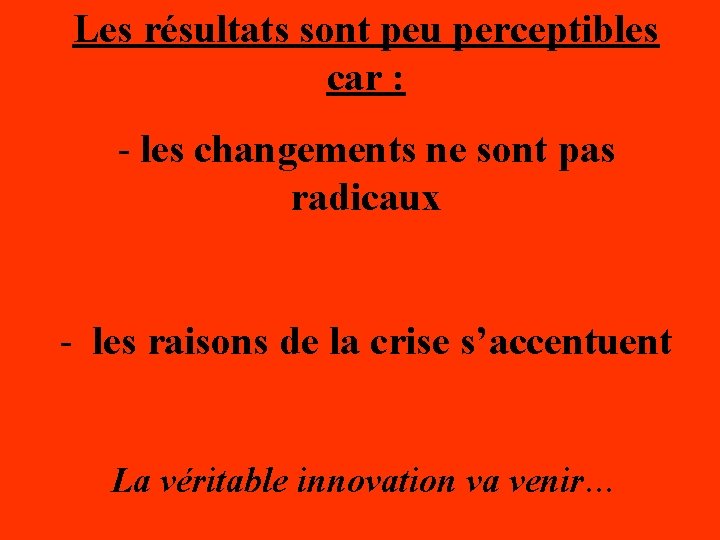 Les résultats sont peu perceptibles car : - les changements ne sont pas radicaux