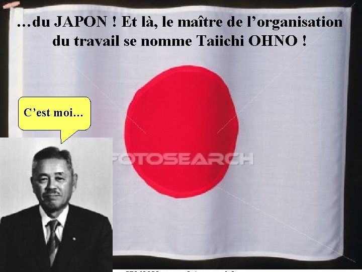 …du JAPON ! Et là, le maître de l’organisation du travail se nomme Taiichi