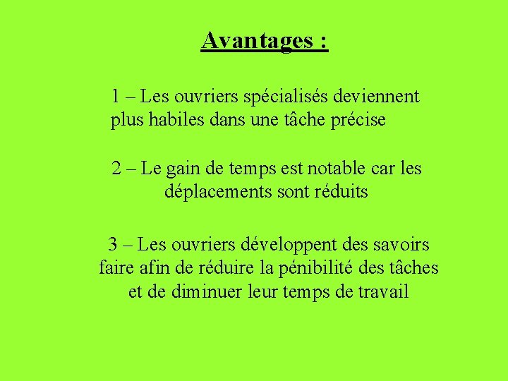 Avantages : 1 – Les ouvriers spécialisés deviennent plus habiles dans une tâche précise