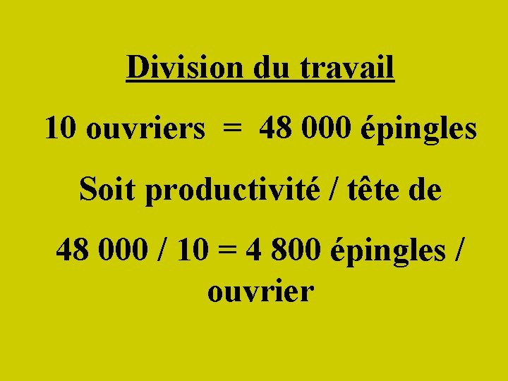 Division du travail 10 ouvriers = 48 000 épingles Soit productivité / tête de