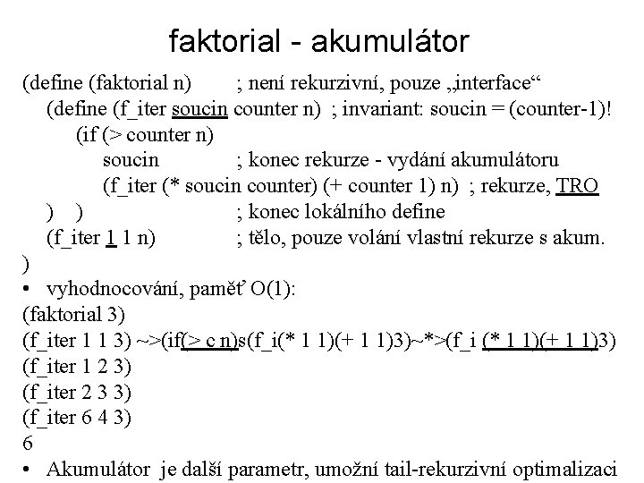 faktorial - akumulátor (define (faktorial n) ; není rekurzivní, pouze „interface“ (define (f_iter soucin