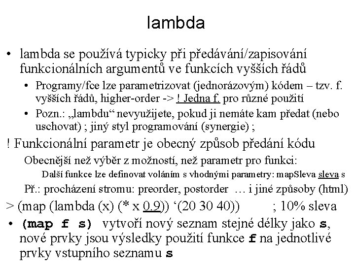 lambda • lambda se používá typicky při předávání/zapisování funkcionálních argumentů ve funkcích vyšších řádů