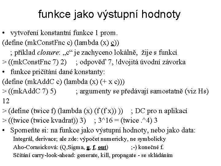 funkce jako výstupní hodnoty • vytvoření konstantní funkce 1 prom. (define (mk. Const. Fnc