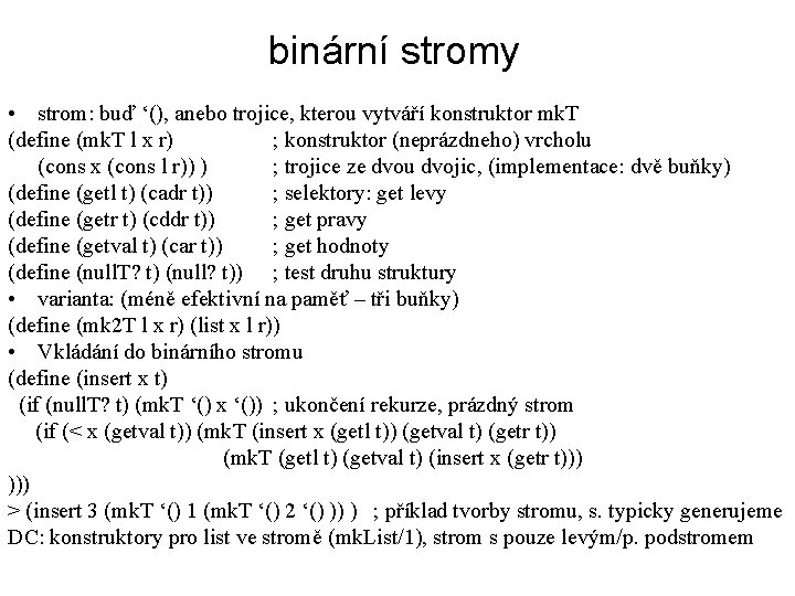 binární stromy • strom: buď ‘(), anebo trojice, kterou vytváří konstruktor mk. T (define