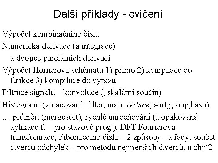 Další příklady - cvičení Výpočet kombinačního čísla Numerická derivace (a integrace) a dvojice parciálních