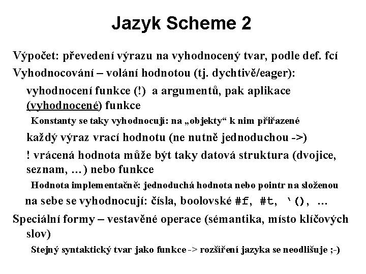 Jazyk Scheme 2 Výpočet: převedení výrazu na vyhodnocený tvar, podle def. fcí Vyhodnocování –