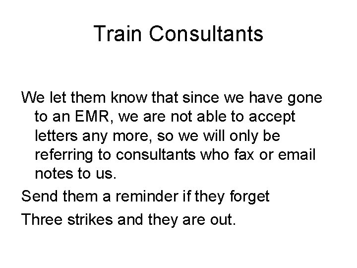 Train Consultants We let them know that since we have gone to an EMR,