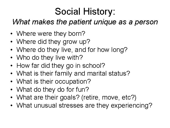 Social History: What makes the patient unique as a person • • • Where