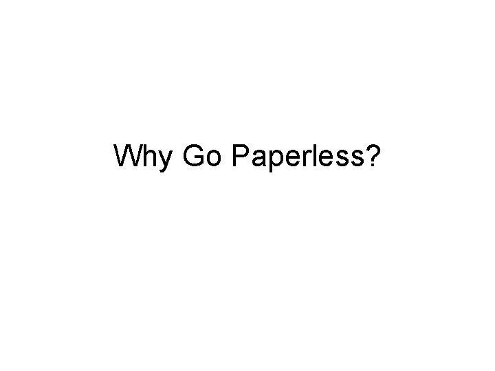Why Go Paperless? 