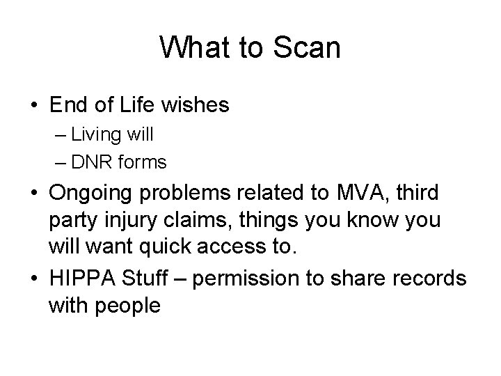 What to Scan • End of Life wishes – Living will – DNR forms