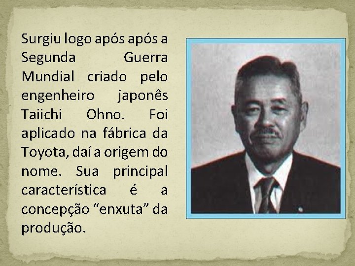 Surgiu logo após a Segunda Guerra Mundial criado pelo engenheiro japonês Taiichi Ohno. Foi