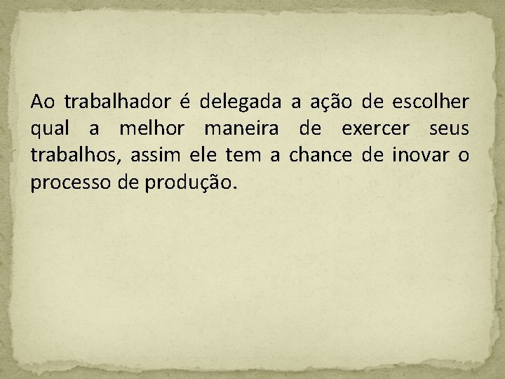 Ao trabalhador é delegada a ação de escolher qual a melhor maneira de exercer