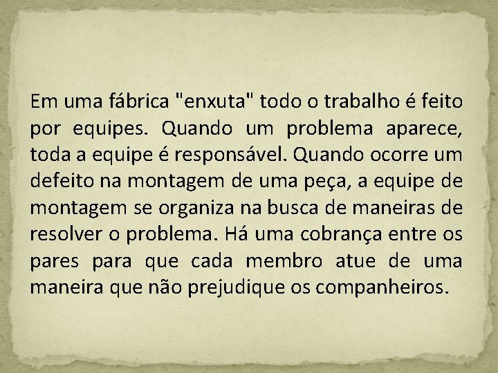 Em uma fábrica "enxuta" todo o trabalho é feito por equipes. Quando um problema