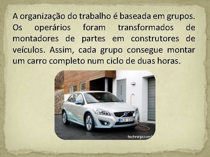 A organização do trabalho é baseada em grupos. Os operários foram transformados de montadores