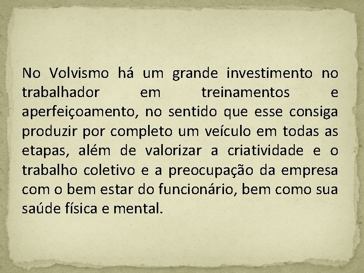 No Volvismo há um grande investimento no trabalhador em treinamentos e aperfeiçoamento, no sentido