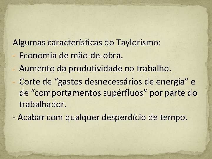 Algumas características do Taylorismo: - Economia de mão-de-obra. - Aumento da produtividade no trabalho.