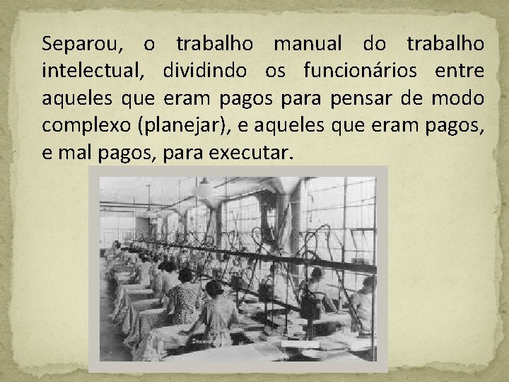 Separou, o trabalho manual do trabalho intelectual, dividindo os funcionários entre aqueles que eram