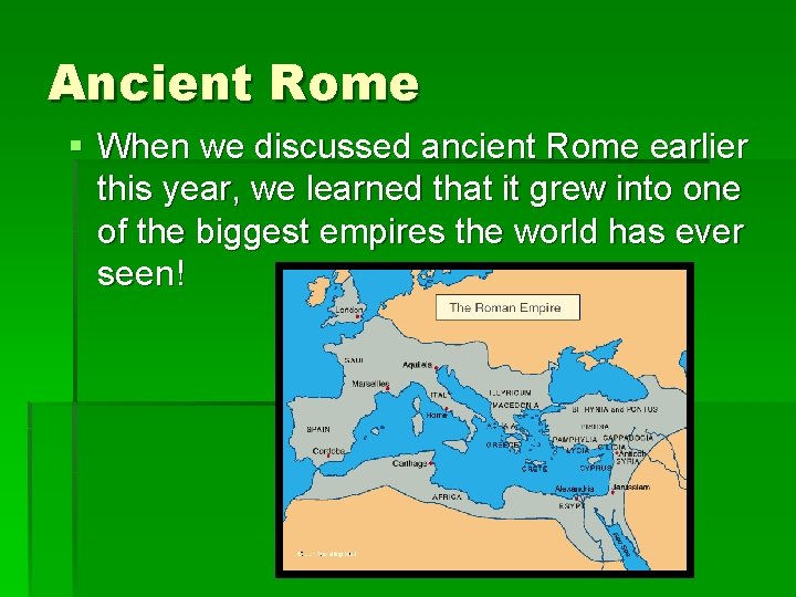 Ancient Rome § When we discussed ancient Rome earlier this year, we learned that