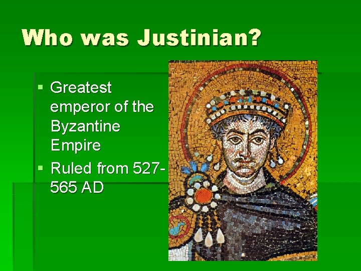 Who was Justinian? § Greatest emperor of the Byzantine Empire § Ruled from 527565