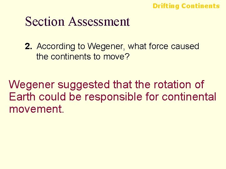Drifting Continents Section Assessment 2. According to Wegener, what force caused the continents to