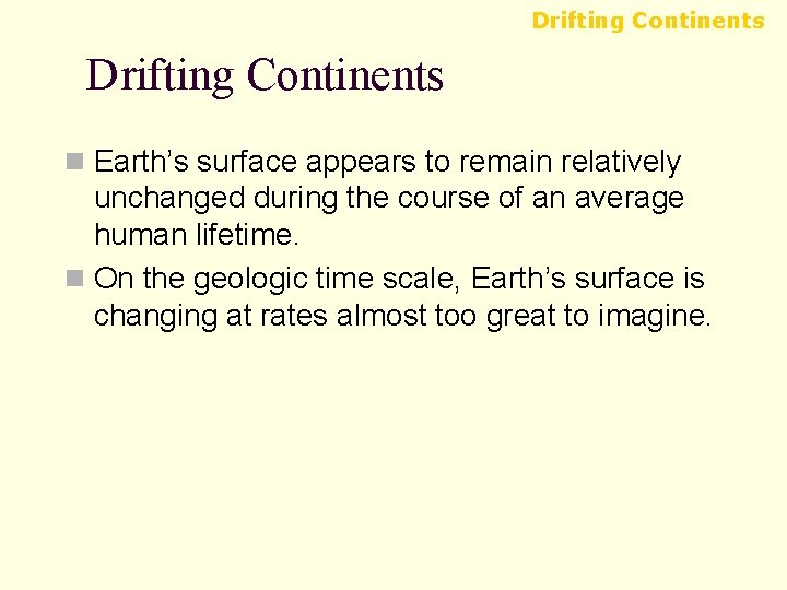 Drifting Continents n Earth’s surface appears to remain relatively unchanged during the course of