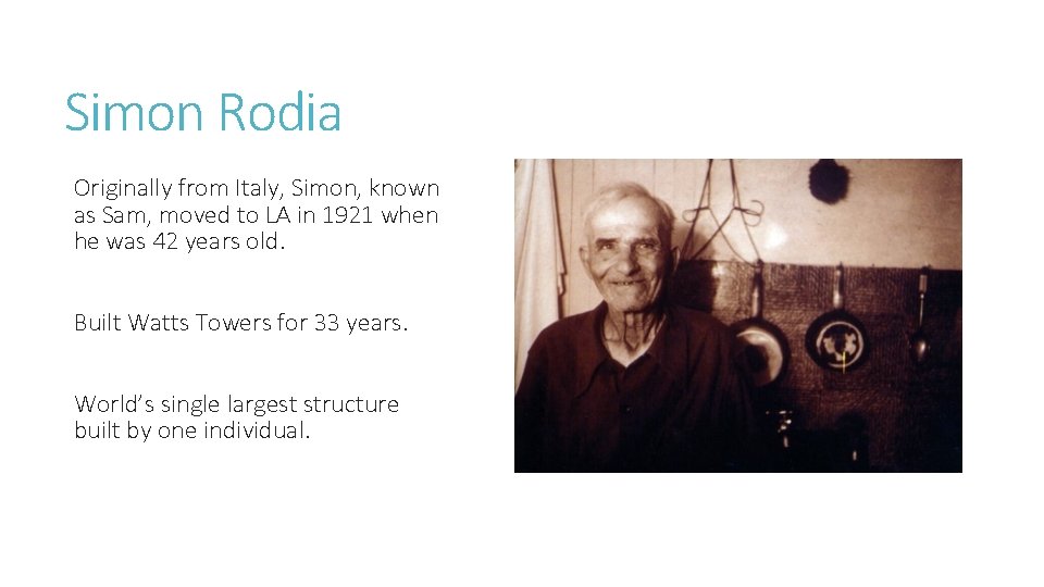 Simon Rodia Originally from Italy, Simon, known as Sam, moved to LA in 1921