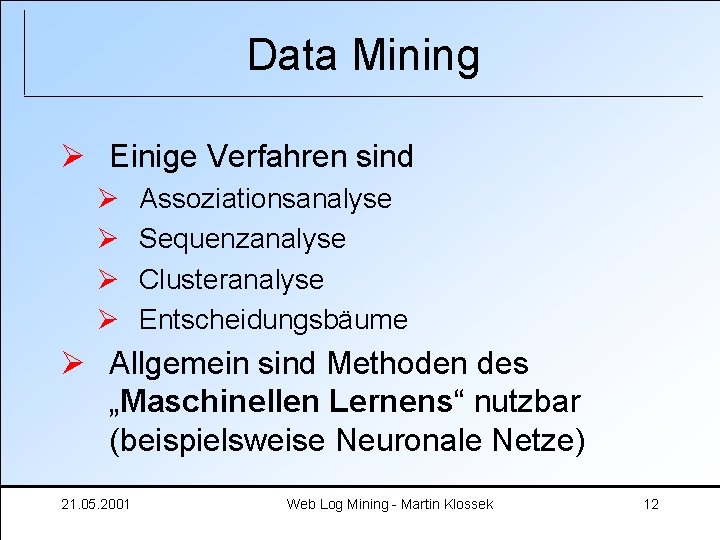 Data Mining Ø Einige Verfahren sind Ø Ø Assoziationsanalyse Sequenzanalyse Clusteranalyse Entscheidungsbäume Ø Allgemein