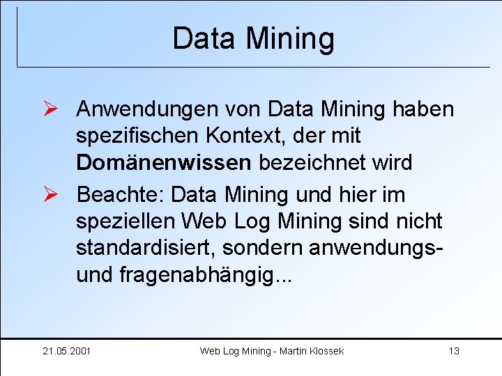 Data Mining Ø Anwendungen von Data Mining haben spezifischen Kontext, der mit Domänenwissen bezeichnet