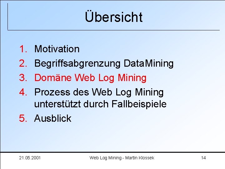 Übersicht 1. 2. 3. 4. Motivation Begriffsabgrenzung Data. Mining Domäne Web Log Mining Prozess