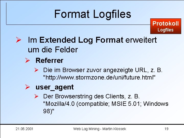 Format Logfiles Protokoll Logfiles Ø Im Extended Log Format erweitert um die Felder Ø
