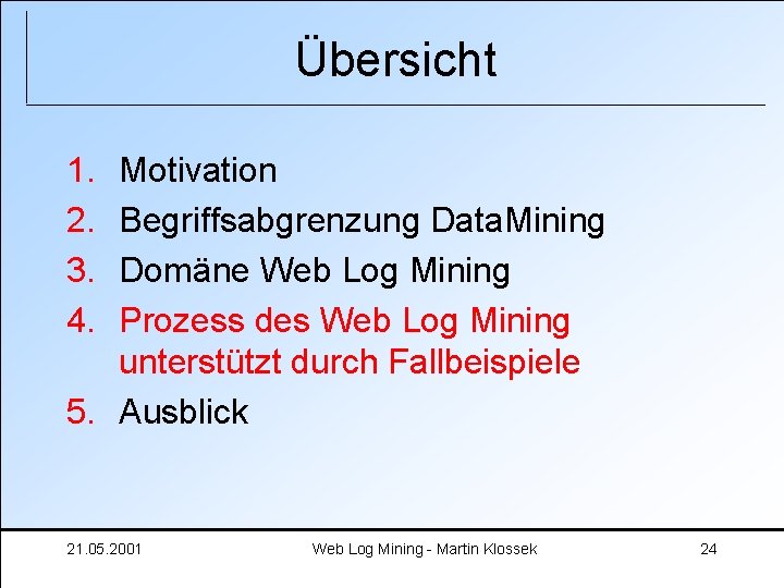 Übersicht 1. 2. 3. 4. Motivation Begriffsabgrenzung Data. Mining Domäne Web Log Mining Prozess