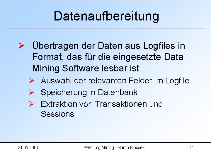 Datenaufbereitung Ø Übertragen der Daten aus Logfiles in Format, das für die eingesetzte Data
