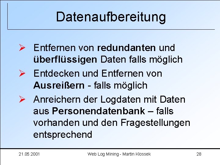 Datenaufbereitung Ø Entfernen von redundanten und überflüssigen Daten falls möglich Ø Entdecken und Entfernen