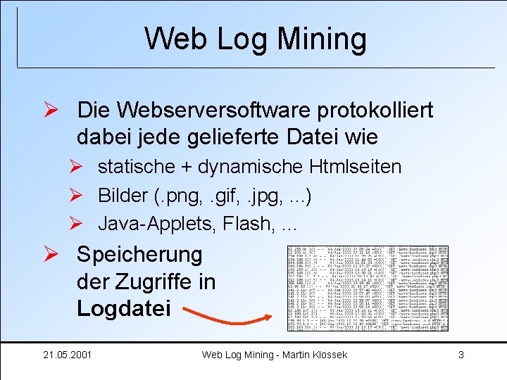 Web Log Mining Ø Die Webserversoftware protokolliert dabei jede gelieferte Datei wie Ø statische