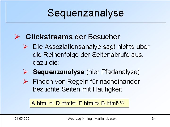 Sequenzanalyse Ø Clickstreams der Besucher Ø Die Assoziationsanalye sagt nichts über die Reihenfolge der