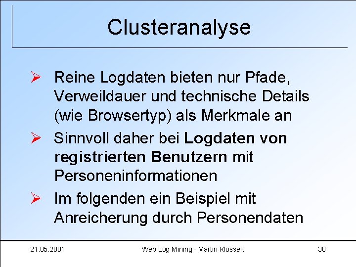 Clusteranalyse Ø Reine Logdaten bieten nur Pfade, Verweildauer und technische Details (wie Browsertyp) als