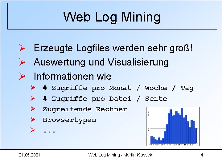 Web Log Mining Ø Erzeugte Logfiles werden sehr groß! Ø Auswertung und Visualisierung Ø