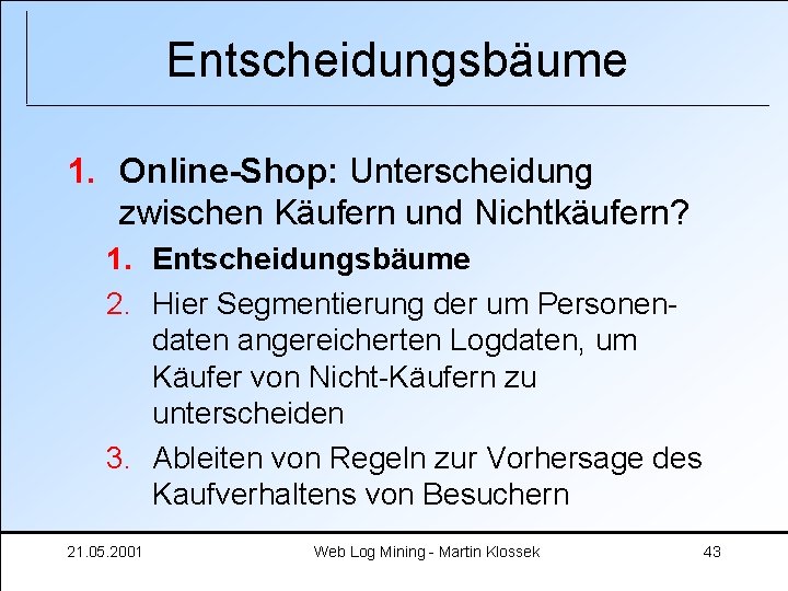 Entscheidungsbäume 1. Online-Shop: Unterscheidung zwischen Käufern und Nichtkäufern? 1. Entscheidungsbäume 2. Hier Segmentierung der