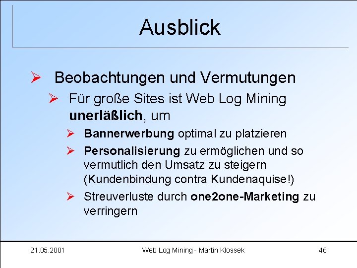 Ausblick Ø Beobachtungen und Vermutungen Ø Für große Sites ist Web Log Mining unerläßlich,