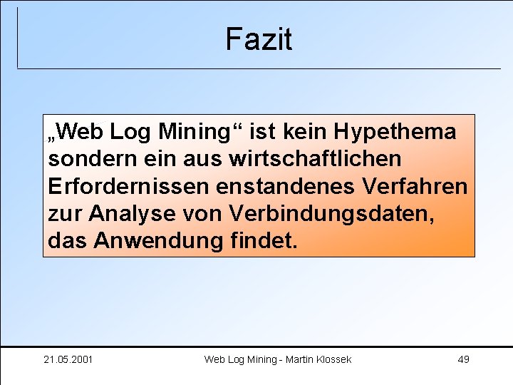 Fazit „Web Log Mining“ ist kein Hypethema sondern ein aus wirtschaftlichen Erfordernissen enstandenes Verfahren