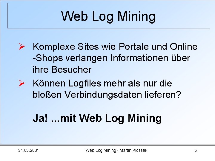 Web Log Mining Ø Komplexe Sites wie Portale und Online -Shops verlangen Informationen über