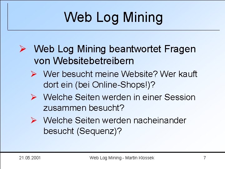 Web Log Mining Ø Web Log Mining beantwortet Fragen von Websitebetreibern Ø Wer besucht
