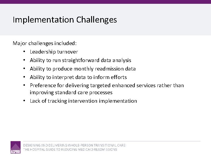 Implementation Challenges Major challenges included: • Leadership turnover • Ability to run straightforward data